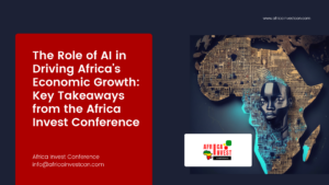 The Role of AI in Driving Africa’s Economic Growth: Key Takeaways from the Africa Invest Conference